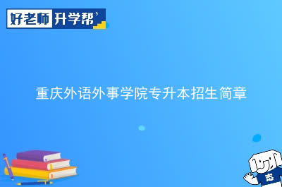 重庆外语外事学院专升本招生简章