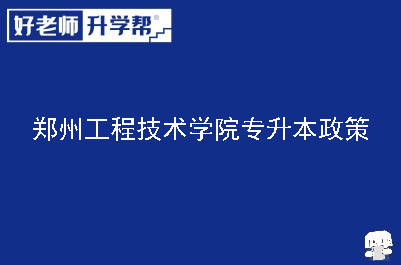 郑州工程技术学院专升本政策