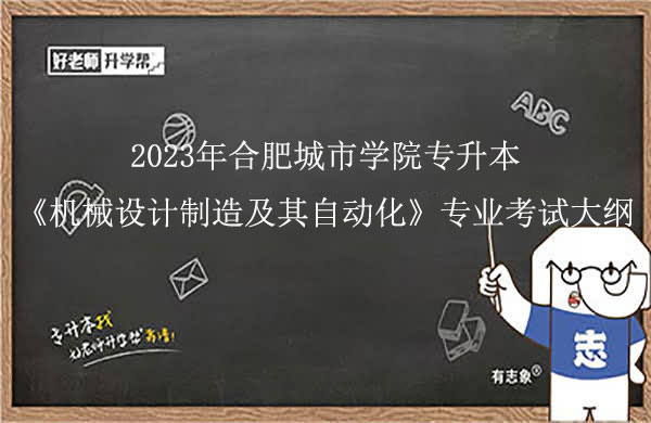 2023年合肥城市學(xué)院專升本《機(jī)械設(shè)計(jì)制造及其自動(dòng)化》專業(yè)考試大綱一覽