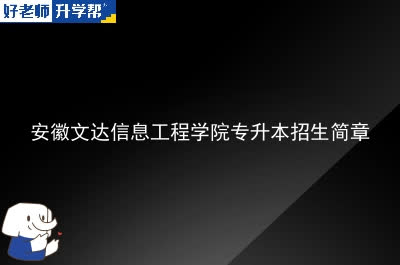 安徽文达信息工程学院专升本招生简章