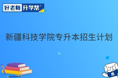 新疆科技学院专升本招生计划