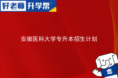 安徽医科大学专升本招生计划