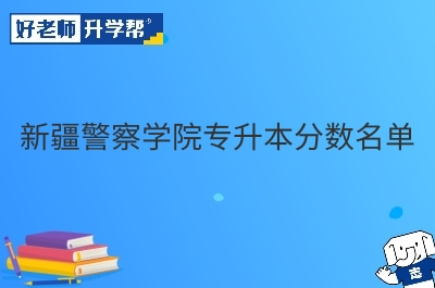 新疆警察学院专升本分数名单