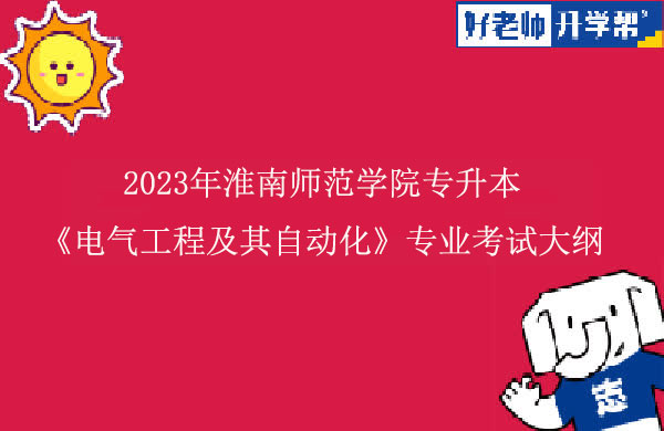 2023年淮南师范学院专升本《电气工程及其自动化》专业考试大纲