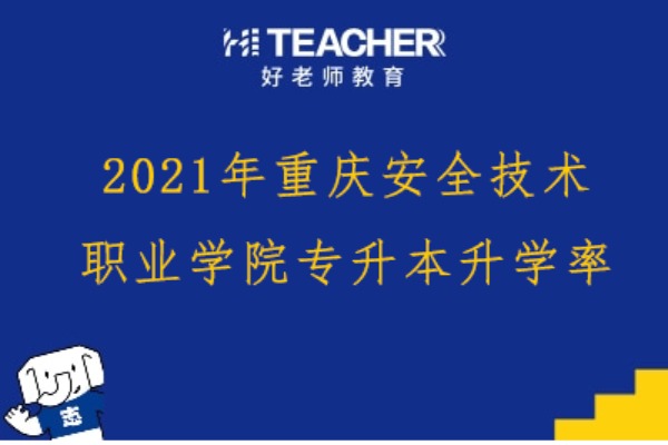 2021年重庆安全技术职业学院专升本升学率介绍！
