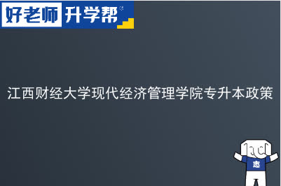 江西财经大学现代经济管理学院专升本政策