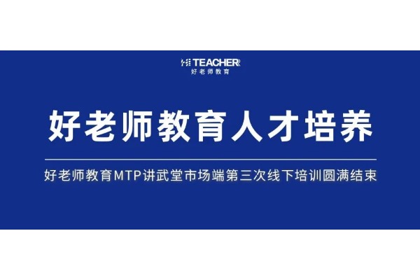 好老师教育MTP讲武堂市场端第三次线下培训圆满结束