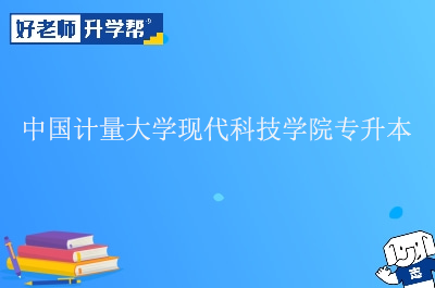 中国计量大学现代科技学院专升本招生简章