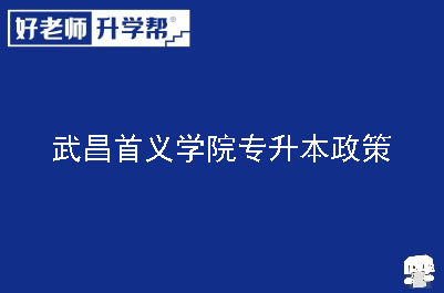 武昌首义学院专升本政策