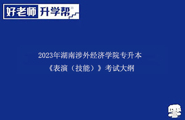 2023年湖南涉外經(jīng)濟(jì)學(xué)院專升本《表演（技能）》考試大綱