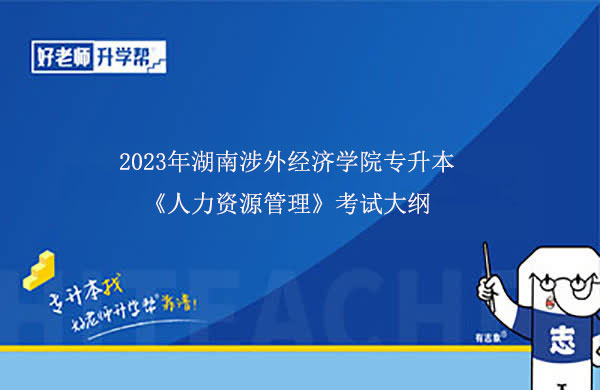 2023年湖南涉外经济学院专升本《人力资源管理》考试大纲