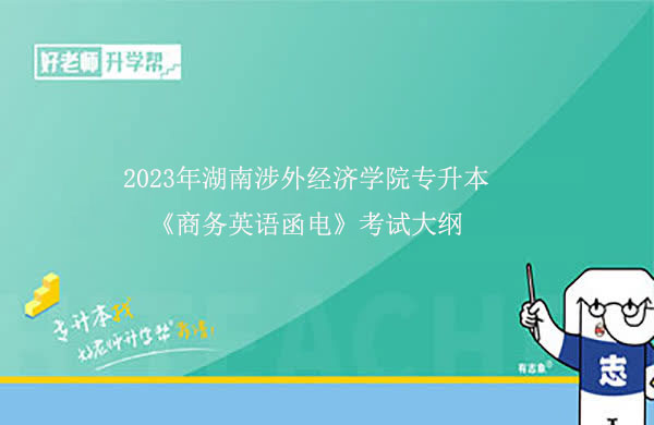 2023年湖南涉外经济学院专升本《商务英语函电》考试大纲