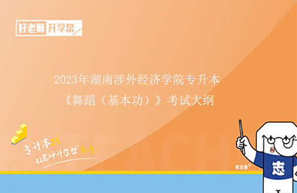 2023年湖南涉外经济学院专升本《舞蹈（基本功）》考试大纲