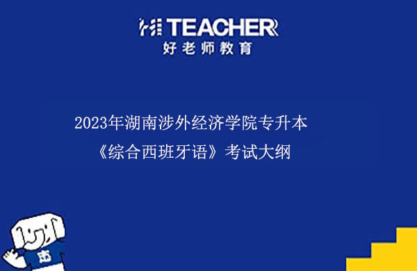 2023年湖南涉外经济学院专升本《综合西班牙语》考试大纲