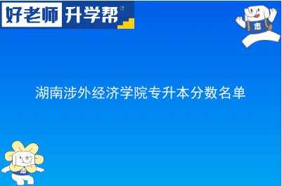 湖南涉外经济学院专升本分数名单