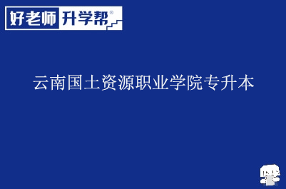 云南国土资源职业学院专升本