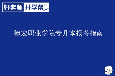 德宏职业学院专升本报考指南