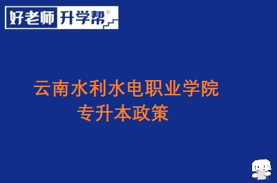 云南水利水电职业学院专升本政策