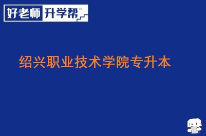 绍兴职业技术学院专升本