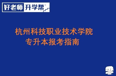 杭州科技职业技术学院专升本报考指南