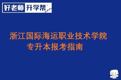 浙江国际海运职业技术学院专升本报考指南