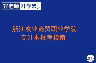 浙江农业商贸职业学院专升本报考指南