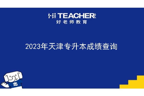2023年天津专升本考试成绩将于4月13日开始查询