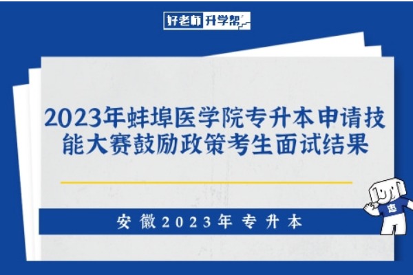2023年蚌埠医学院专升本申请技能大赛鼓励政策考生面试结果