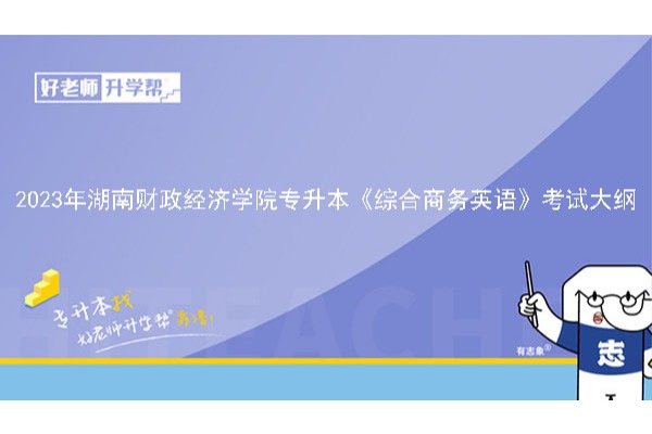 2023年湖南财政经济学院专升本《综合商务英语》考试大纲