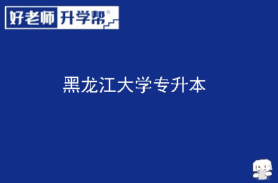 黑龙江大学专升本