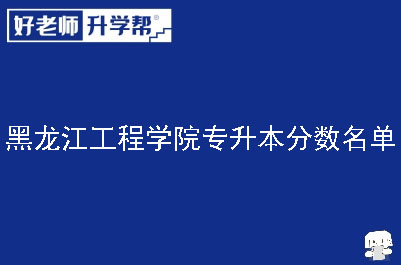 黑龙江工程学院专升本分数名单