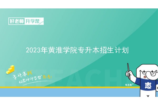 2023年黄淮学院专升本招生计划汇总表一览！