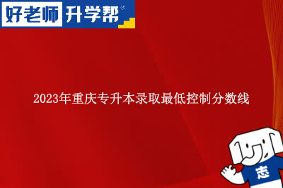 2023年重庆专升本录取最低控制分数线公布！