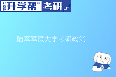 陆军军医大学考研政策