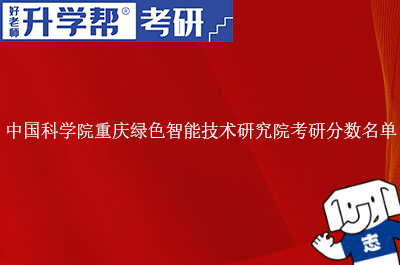 中国科学院重庆绿色智能技术研究院考研分数名单