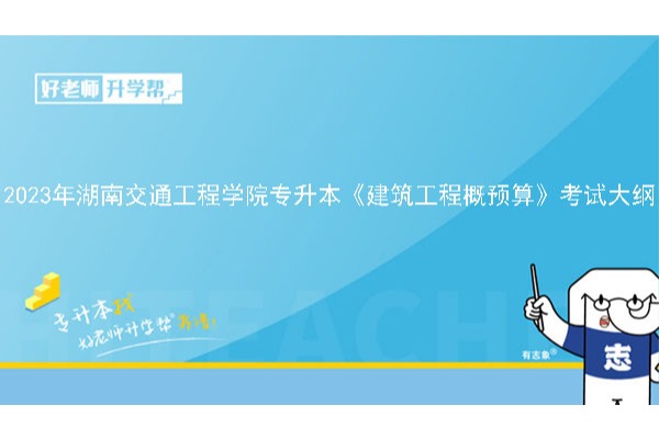 2023年湖南交通工程学院专升本工程造价专业《建筑工程概预算》考试大纲