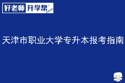 天津市职业大学专升本报考指南