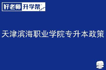 天津滨海职业学院专升本政策