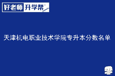 天津机电职业技术学院专升本分数名单