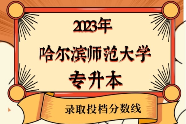 2023年哈尔滨师范大学专升本录取分数线已经公布！