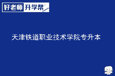 天津铁道职业技术学院专升本