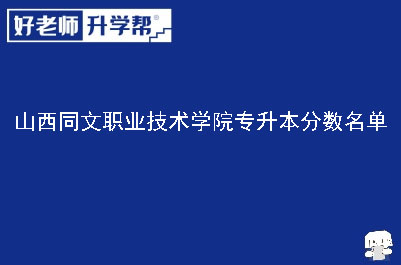 山西同文职业技术学院专升本分数名单