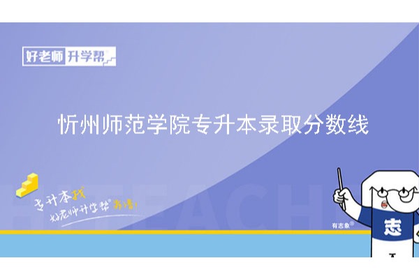 2023年忻州师范学院专升本建档立卡专项批投档最低录取分数线