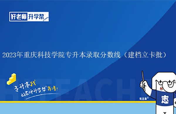 2023年重庆科技学院专升本录取分数线（建档立卡批）
