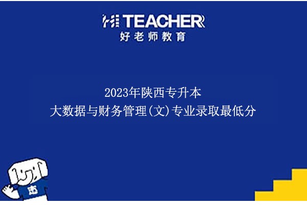 2023年陜西專升本大數(shù)據(jù)與財(cái)務(wù)管理(文)專業(yè)錄取最低分