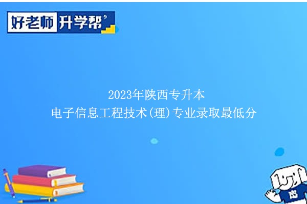 2023年陜西專升本電子信息工程技術(shù)(理)專業(yè)錄取最低分