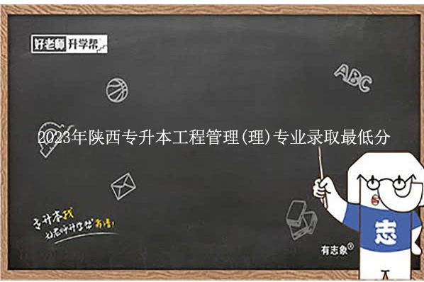 2023年陕西专升本工程管理(理)专业录取最低分