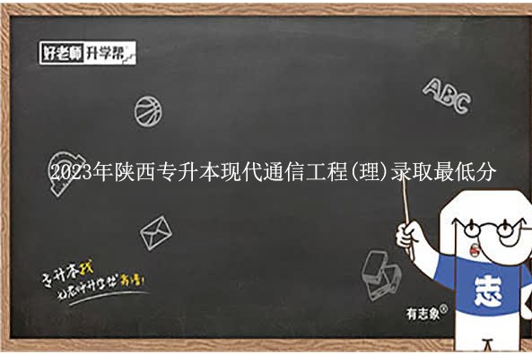 2023年陕西专升本现代通信工程(理)录取最低分