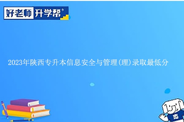 2023年陕西专升本信息安全与管理(理)录取最低分