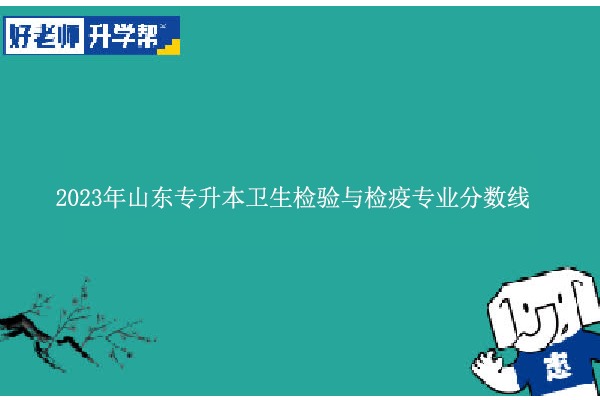 2023年山东专升本卫生检验与检疫专业分数线是多少